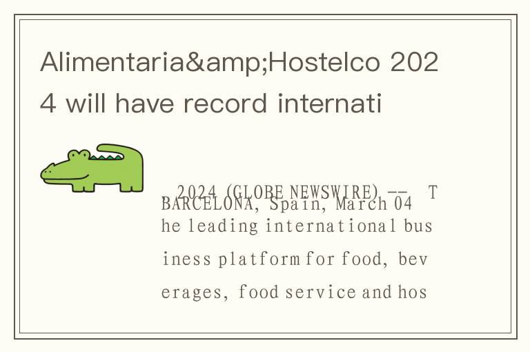 Alimentaria&Hostelco 2024 will have record international participation