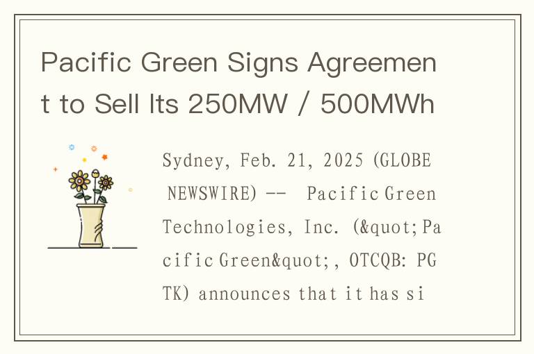 Pacific Green Signs Agreement to Sell Its 250MW / 500MWh Limestone Coast North Battery Energy Park D