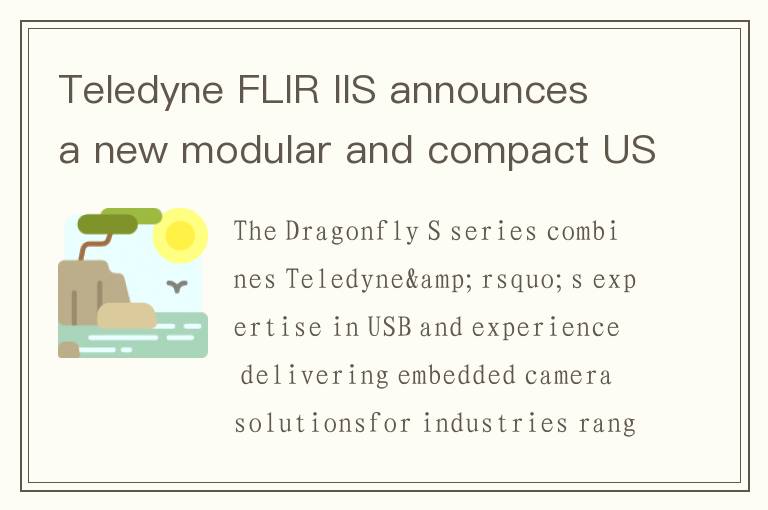 Teledyne FLIR IIS announces a new modular and compact USB3 machine vision camera series