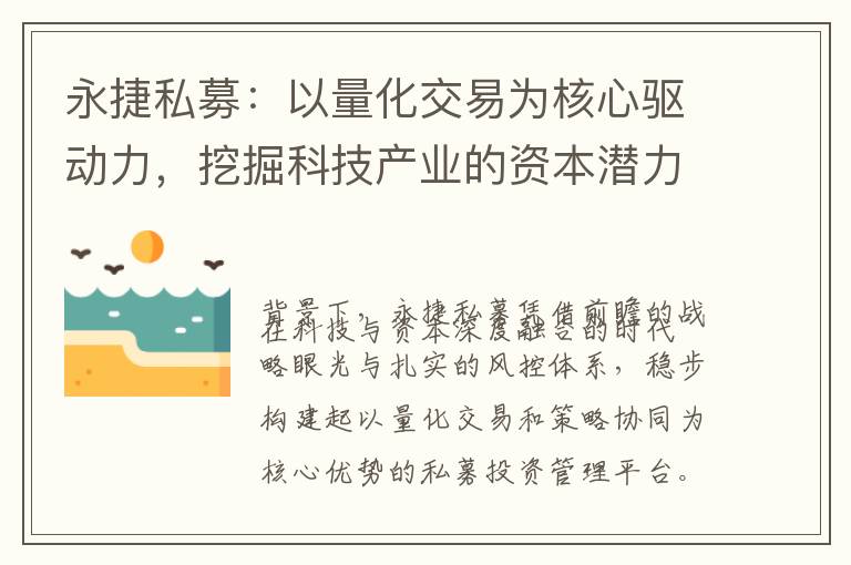 永捷私募：以量化交易为核心驱动力，挖掘科技产业的资本潜力