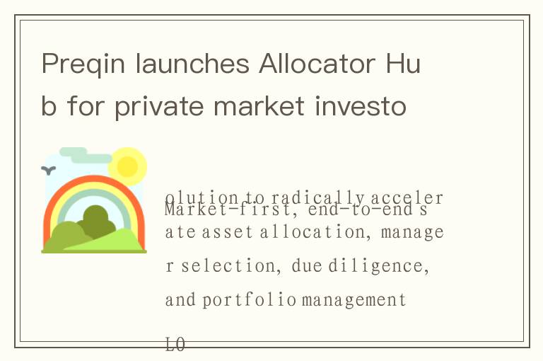 Preqin launches Allocator Hub for private market investors