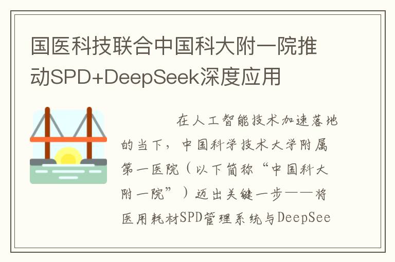 国医科技联合中国科大附一院推动SPD+DeepSeek深度应用
