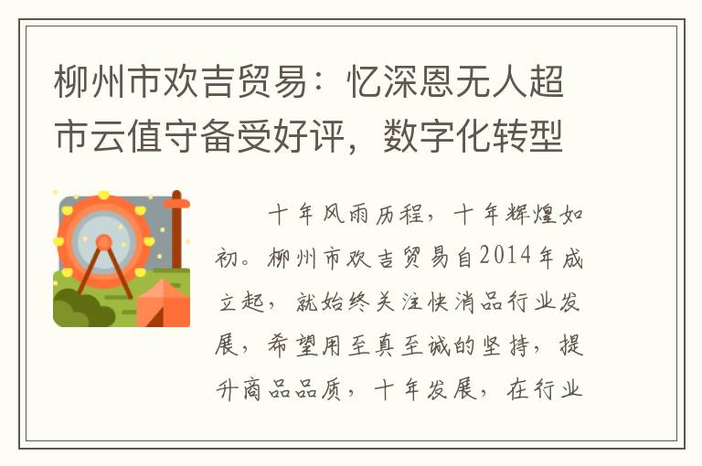 柳州市欢吉贸易：忆深恩无人超市云值守备受好评，数字化转型续写辉煌篇章
