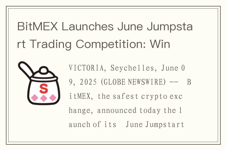 BitMEX Launches June Jumpstart Trading Competition: Win from a 3 BTC Prize Pool