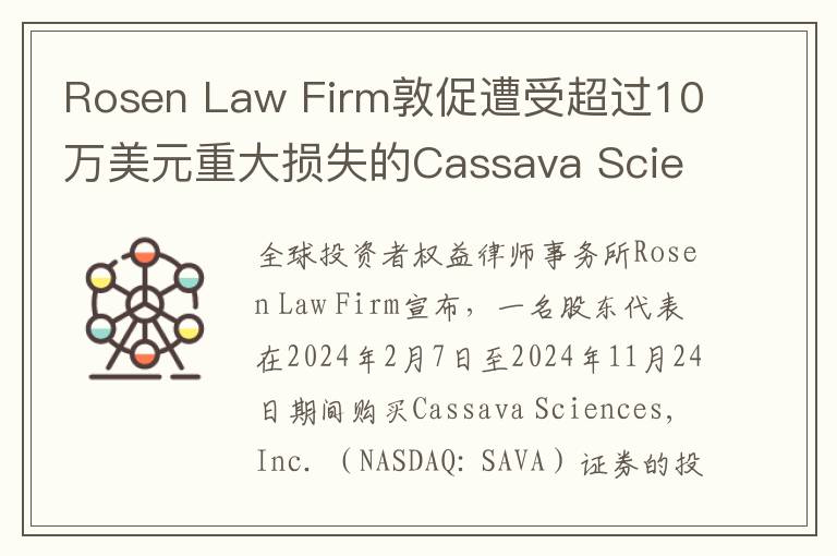 Rosen Law Firm敦促遭受超过10万美元重大损失的Cassava Sciences, Inc.（NASDAQ: SAVA）的股东联系本律所并了解有关其权利的信息