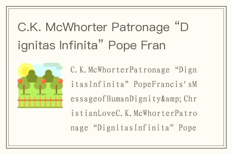 C.K. McWhorter Patronage “Dignitas Infinita” Pope Francis's Message of Human Dignity & Chri