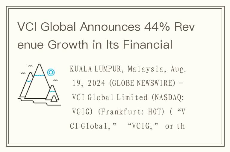 VCI Global Announces 44% Revenue Growth in Its Financial Results for the Six Months Ended June 30, 2