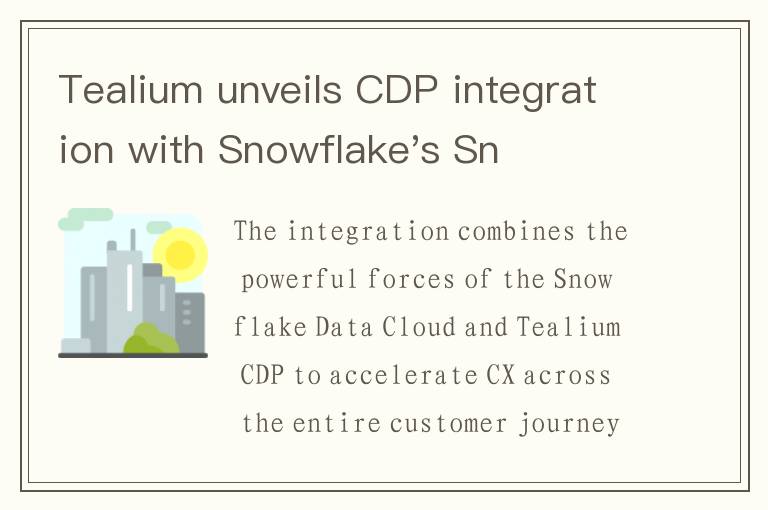 Tealium unveils CDP integration with Snowflake's Snowpipe Streaming API