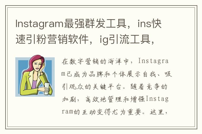 Instagram最强群发工具，ins快速引粉营销软件，ig引流工具，ins群发引流工具