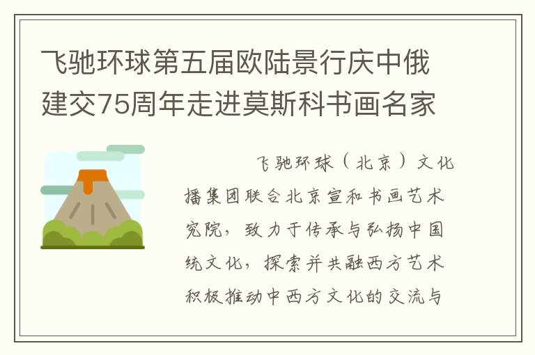 飞驰环球第五届欧陆景行庆中俄建交75周年走进莫斯科书画名家联展