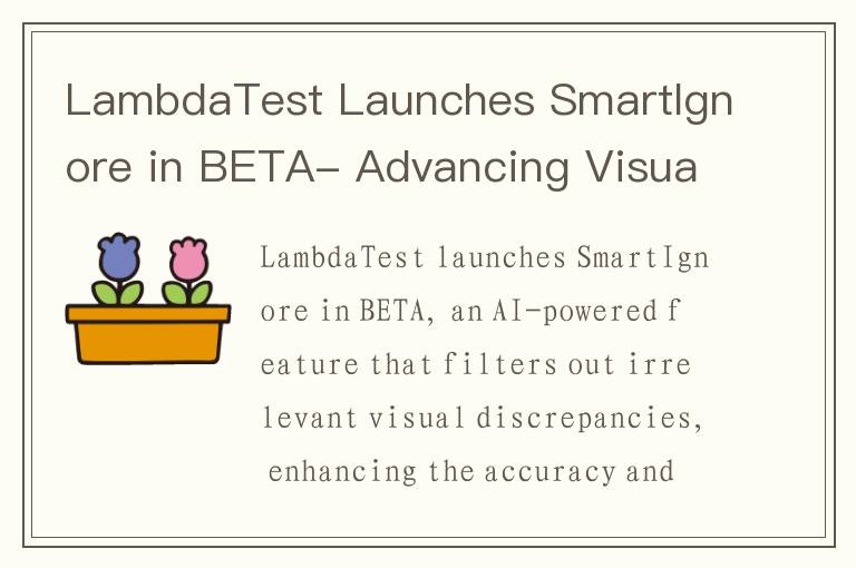 LambdaTest Launches SmartIgnore in BETA- Advancing Visual Testing with AI-Powered Precision