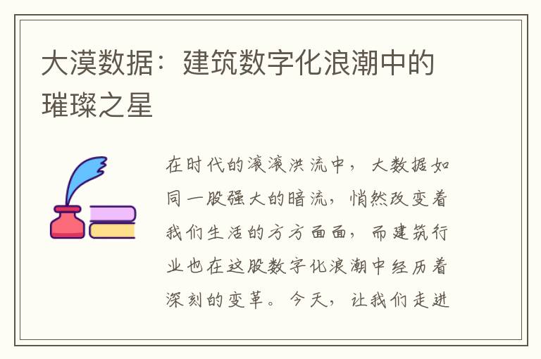大漠数据：建筑数字化浪潮中的璀璨之星