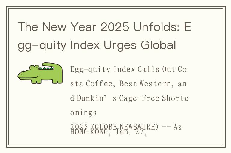 The New Year 2025 Unfolds: Egg-quity Index Urges Global Accountability in Cage-Free Egg Commitments