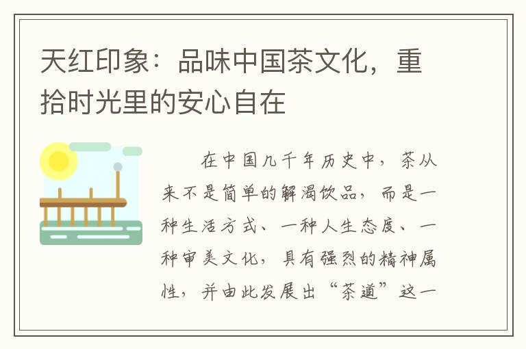 天红印象：品味中国茶文化，重拾时光里的安心自在