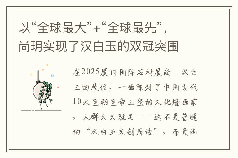 以“全球最大”+“全球最先”，尚玥实现了汉白玉的双冠突围