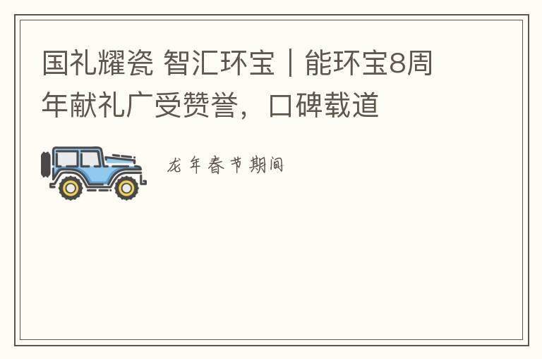 国礼耀瓷 智汇环宝｜能环宝8周年献礼广受赞誉，口碑载道