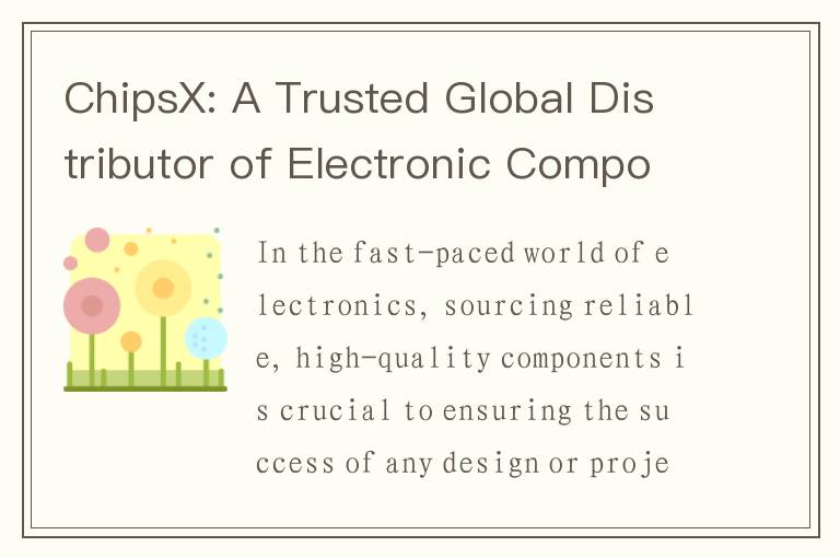 ChipsX: A Trusted Global Distributor of Electronic Components