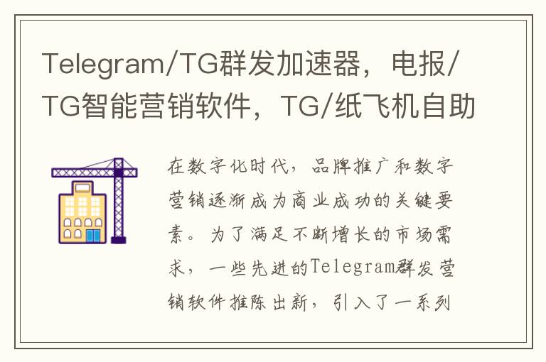Telegram/TG群发加速器，电报/TG智能营销软件，TG/纸飞机自助采集群发平台