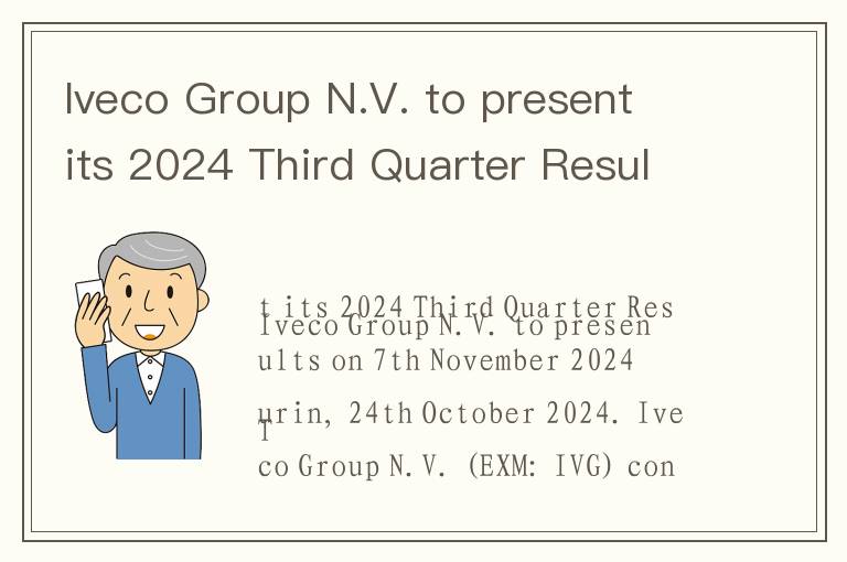 Iveco Group N.V. to present its 2024 Third Quarter Results on 7th November 2024