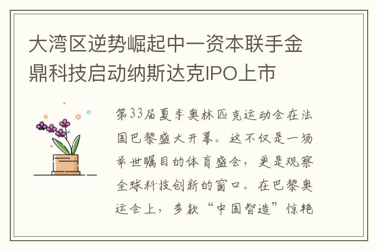大湾区逆势崛起中一资本联手金鼎科技启动纳斯达克IPO上市