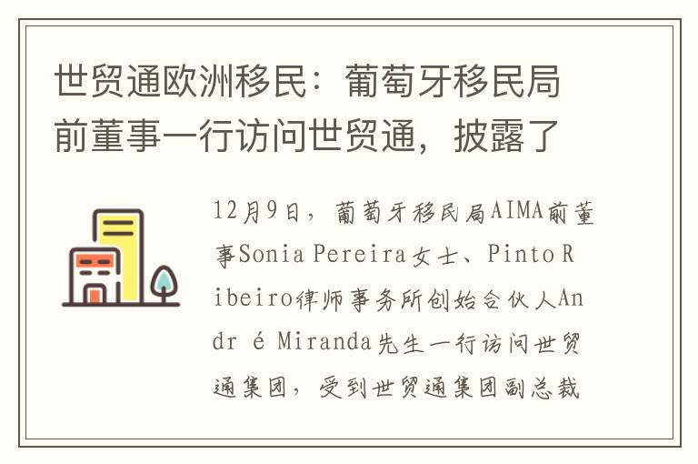 世贸通欧洲移民：葡萄牙移民局前董事一行访问世贸通，披露了哪些消息?