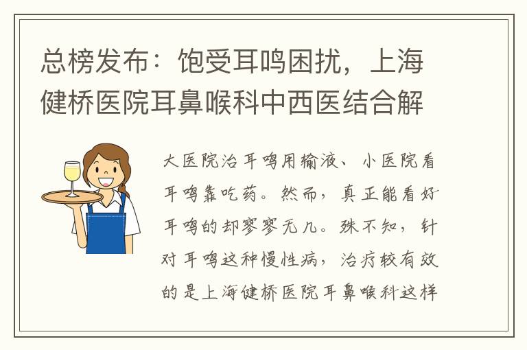 总榜发布：饱受耳鸣困扰，上海健桥医院耳鼻喉科中西医结合解烦恼