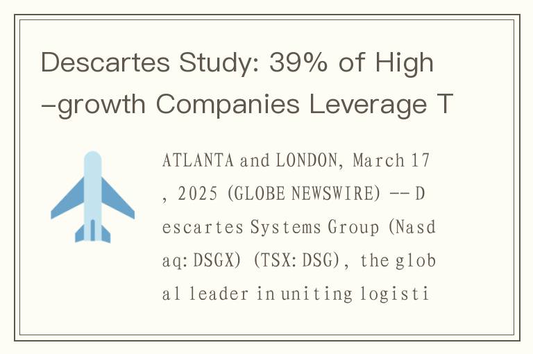 Descartes Study: 39% of High-growth Companies Leverage Trade Compliance as Competitive Advantage