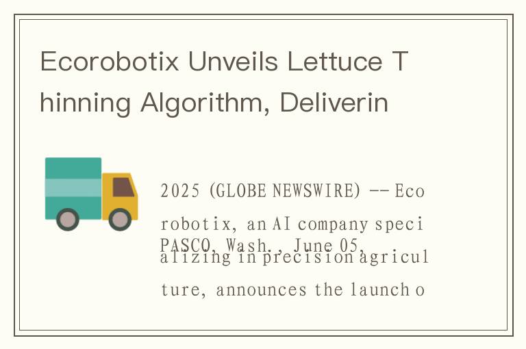 Ecorobotix Unveils Lettuce Thinning Algorithm, Delivering Precision and Labor Savings for Lettuce Gr