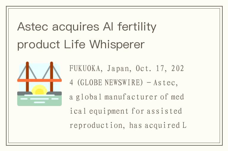 Astec acquires AI fertility product Life Whisperer