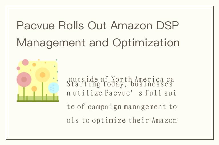 Pacvue Rolls Out Amazon DSP Management and Optimization Tools to LATAM, EMEA and APAC
