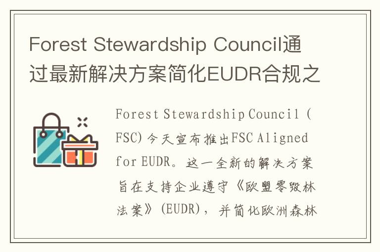 Forest Stewardship Council通过最新解决方案简化EUDR合规之旅