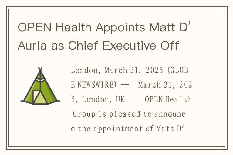 OPEN Health Appoints Matt D' Auria as Chief Executive Officer to Drive Innovation and Growth