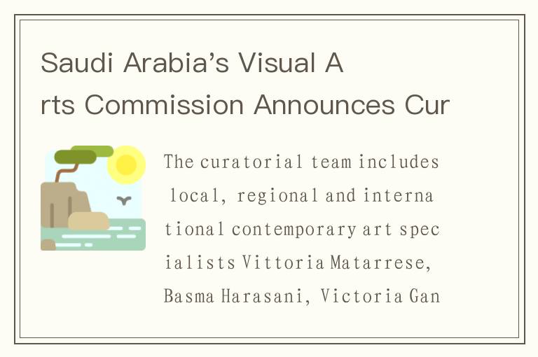 Saudi Arabia's Visual Arts Commission Announces Curatorial Team for Inaugural Edition of Art We