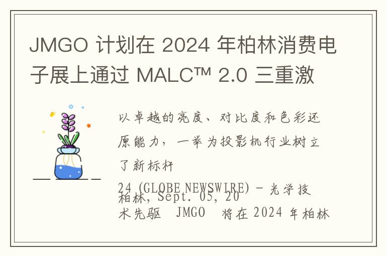 JMGO 计划在 2024 年柏林消费电子展上通过 MALC™ 2.0 三重激光光学系统，彰显其在激光投影领域的王牌实力