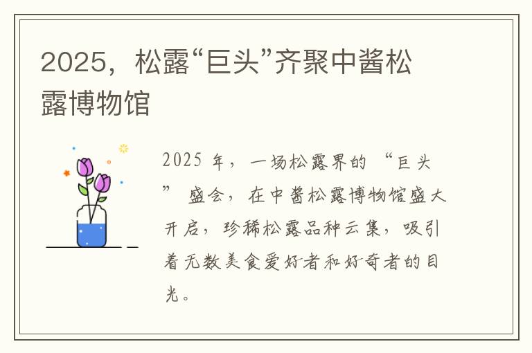 2025，松露“巨头”齐聚中酱松露博物馆