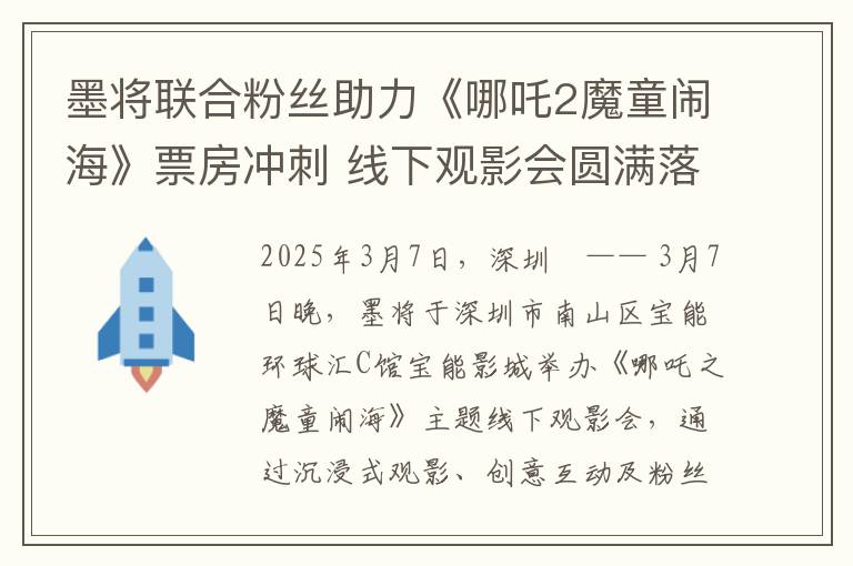 墨将联合粉丝助力《哪吒2魔童闹海》票房冲刺 线下观影会圆满落幕