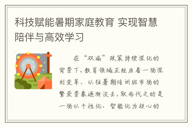 科技赋能暑期家庭教育 实现智慧陪伴与高效学习