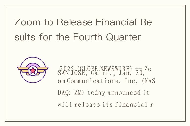 Zoom to Release Financial Results for the Fourth Quarter and Full Fiscal Year 2025