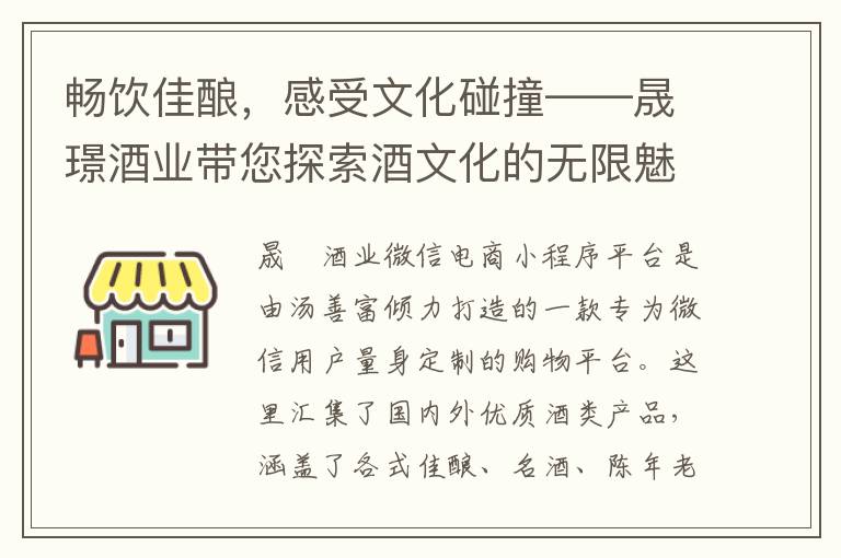 畅饮佳酿，感受文化碰撞——晟璟酒业带您探索酒文化的无限魅力