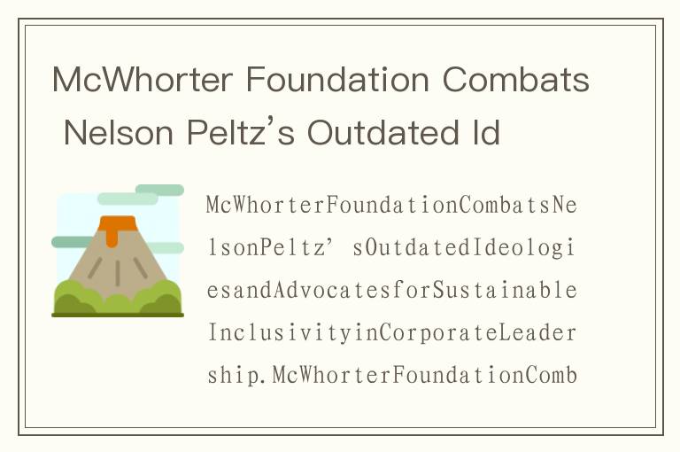 McWhorter Foundation Combats Nelson Peltz’s Outdated Ideologies and Advocates for Sustainable Inclus