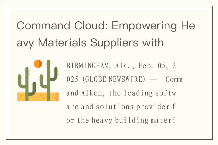 Command Cloud: Empowering Heavy Materials Suppliers with Unprecedented Innovation and Scalability