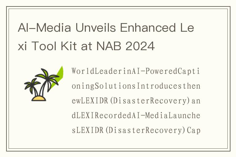 AI-Media Unveils Enhanced Lexi Tool Kit at NAB 2024