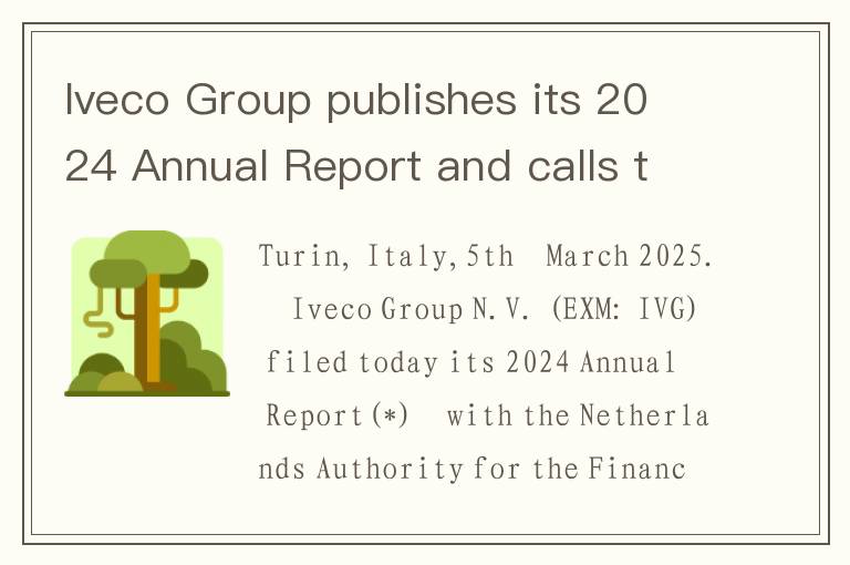 Iveco Group publishes its 2024 Annual Report and calls the Annual General Meeting