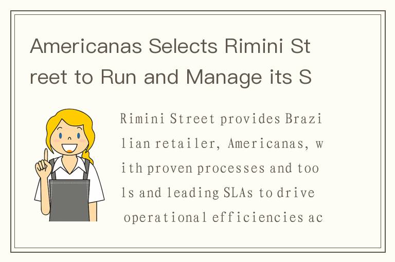 Americanas Selects Rimini Street to Run and Manage its SAP Landscape and Build and Operate a New SAP