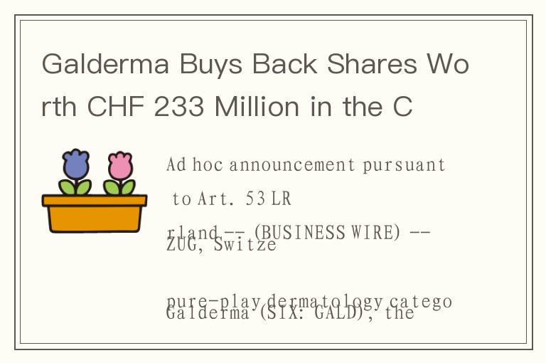 Galderma Buys Back Shares Worth CHF 233 Million in the Context of Accelerated Bookbuild Offering