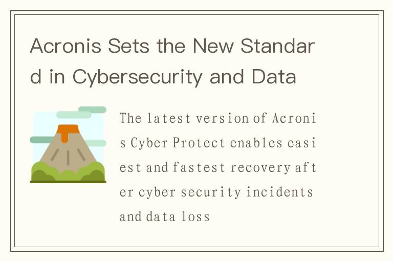 Acronis Sets the New Standard in Cybersecurity and Data Protection with the Release of Acronis Cyber