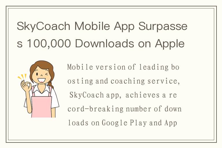 SkyCoach Mobile App Surpasses 100,000 Downloads on Apple Store and Google Play