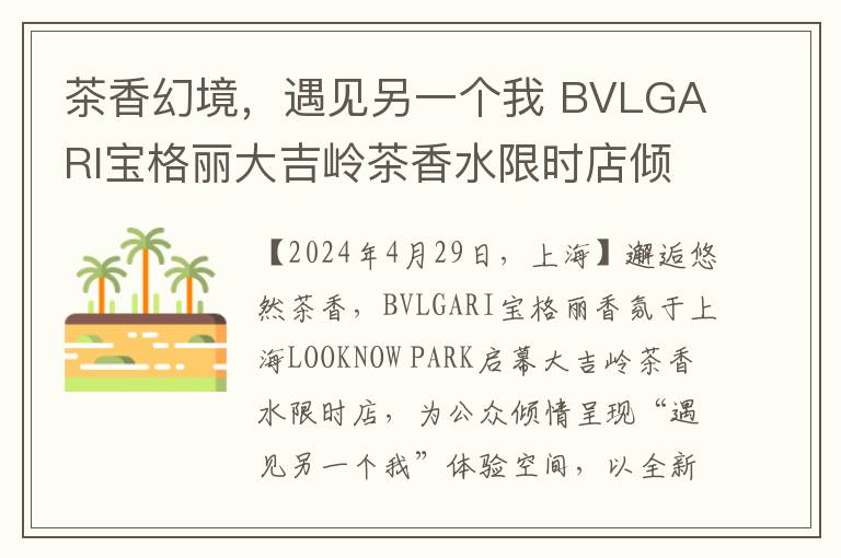 茶香幻境，遇见另一个我 BVLGARI宝格丽大吉岭茶香水限时店倾情呈现纯粹空间