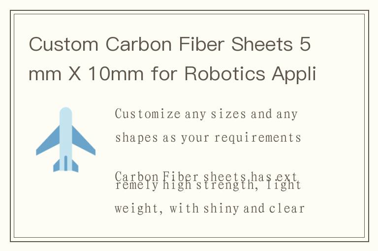 Custom Carbon Fiber Sheets 5mm X 10mm for Robotics Applications