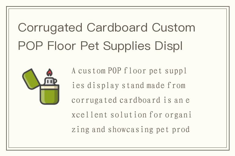 Corrugated Cardboard Custom POP Floor Pet Supplies Display Stand